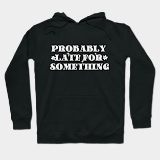 Probably Late For Something T-Shirt Hoodie